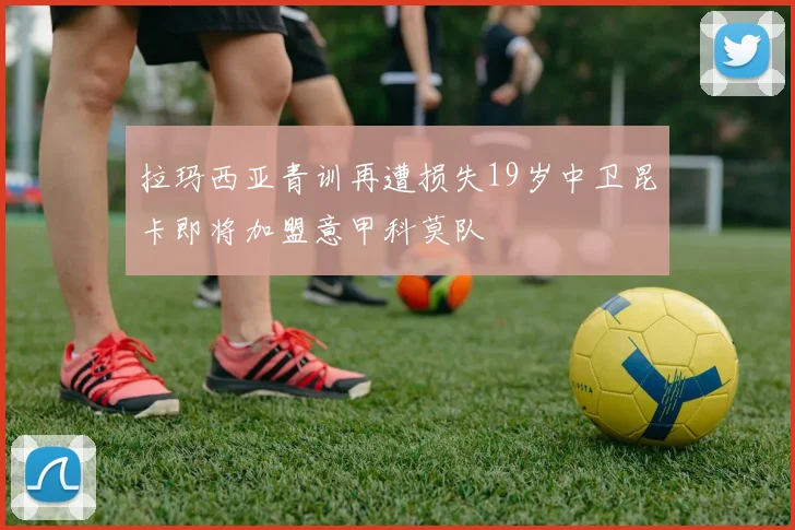 拉玛西亚青训再遭损失19岁中卫昆卡即将加盟意甲科莫队